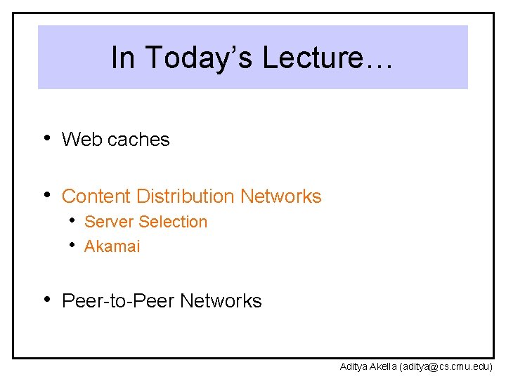 In Today’s Lecture… • Web caches • Content Distribution Networks • Server Selection •