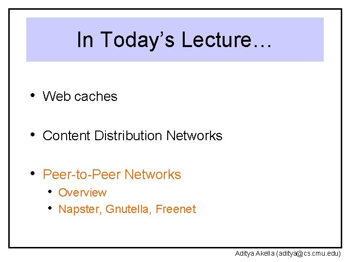 In Today’s Lecture… • Web caches • Content Distribution Networks • Peer-to-Peer Networks •
