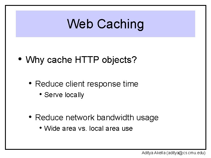 Web Caching • Why cache HTTP objects? • Reduce client response time • Serve