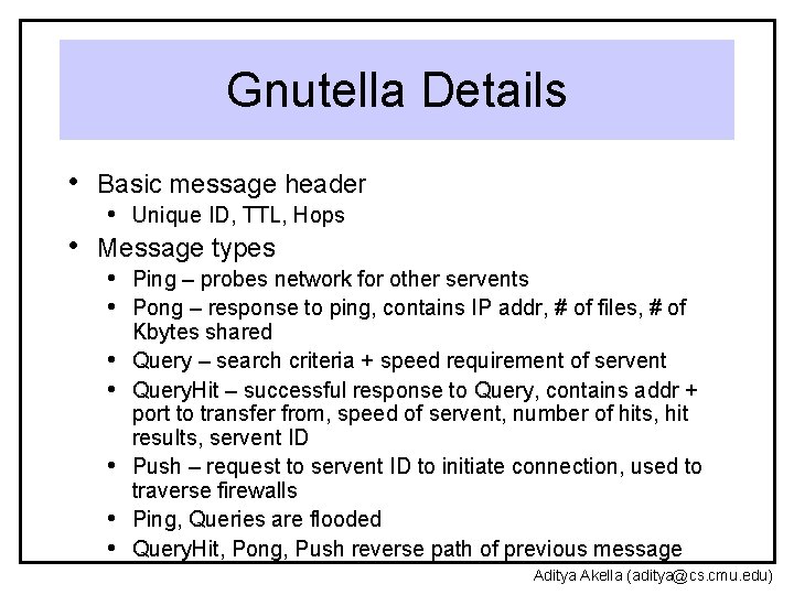 Gnutella Details • Basic message header • Unique ID, TTL, Hops • Message types