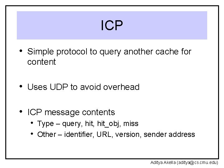 ICP • Simple protocol to query another cache for content • Uses UDP to