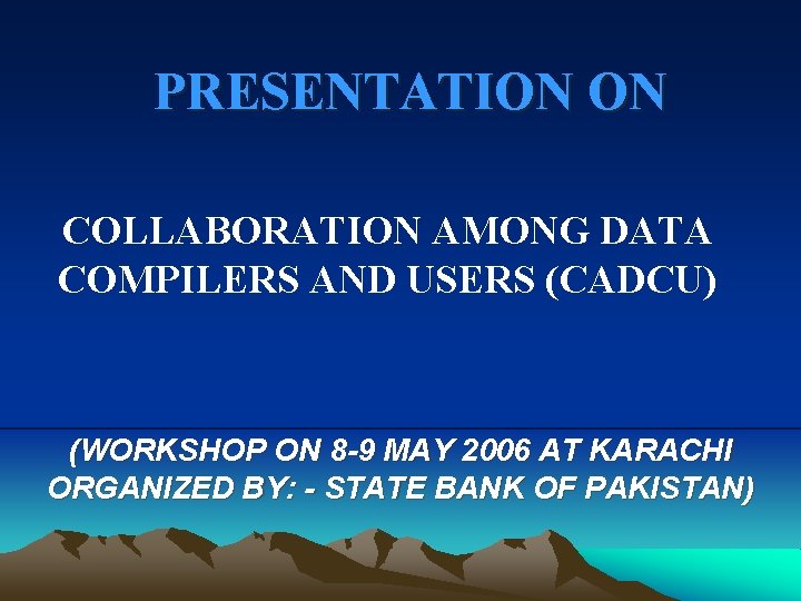 PRESENTATION ON COLLABORATION AMONG DATA COMPILERS AND USERS (CADCU) (WORKSHOP ON 8 -9 MAY
