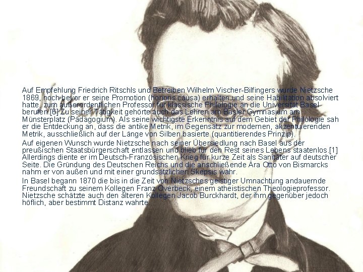 Auf Empfehlung Friedrich Ritschls und Betreiben Wilhelm Vischer-Bilfingers wurde Nietzsche 1869, noch bevor er