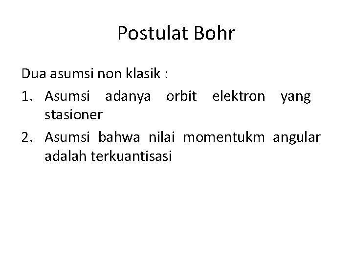 Postulat Bohr Dua asumsi non klasik : 1. Asumsi adanya orbit elektron yang stasioner