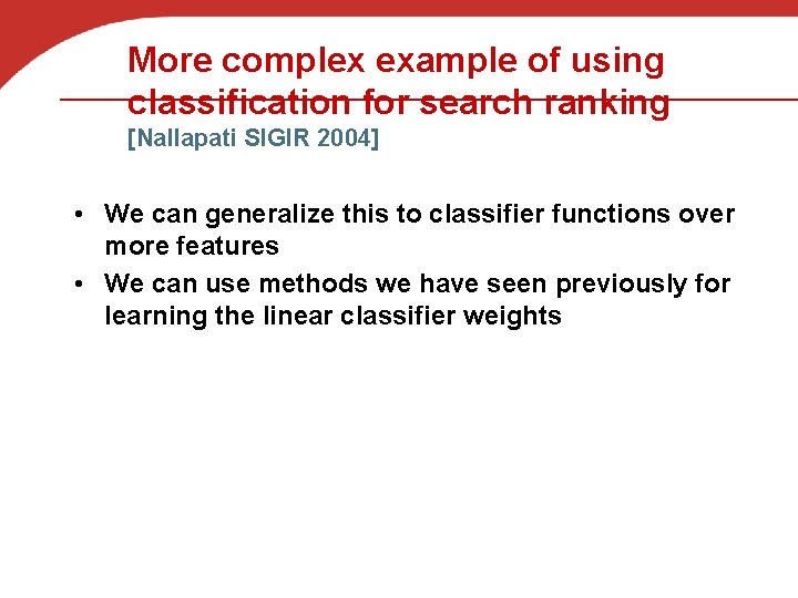 More complex example of using classification for search ranking [Nallapati SIGIR 2004] • We