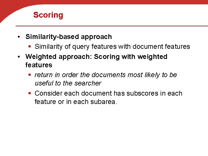 Scoring • Similarity-based approach § Similarity of query features with document features • Weighted