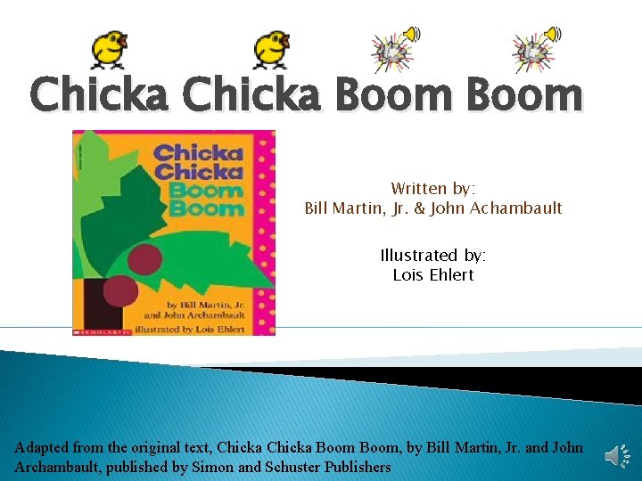 Chicka Boom Written by: Bill Martin, Jr. & John Achambault Illustrated by: Lois Ehlert