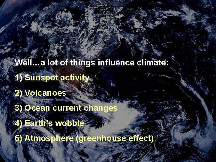 Well…a lot of things influence climate: 1) Sunspot activity 2) Volcanoes 3) Ocean current