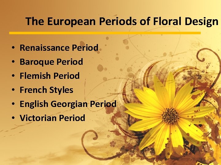 The European Periods of Floral Design • • • Renaissance Period Baroque Period Flemish