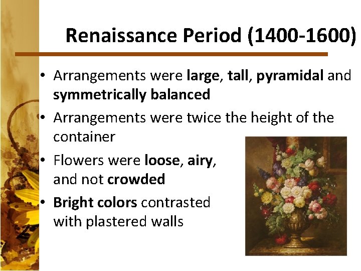 Renaissance Period (1400 -1600) • Arrangements were large, tall, pyramidal and symmetrically balanced •