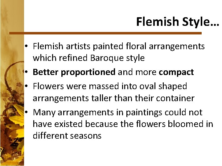 Flemish Style… • Flemish artists painted floral arrangements which refined Baroque style • Better