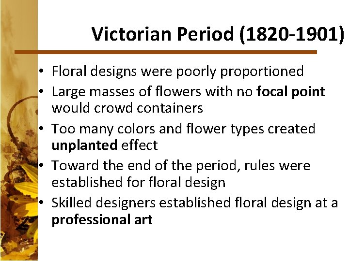 Victorian Period (1820 -1901) • Floral designs were poorly proportioned • Large masses of