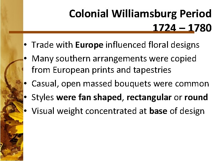 Colonial Williamsburg Period 1724 – 1780 • Trade with Europe influenced floral designs •