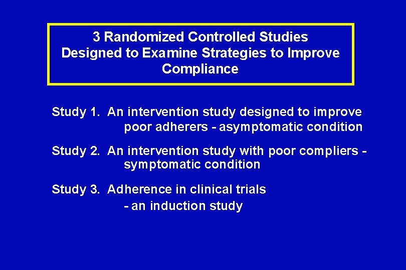 3 Randomized Controlled Studies Designed to Examine Strategies to Improve Compliance Study 1. An