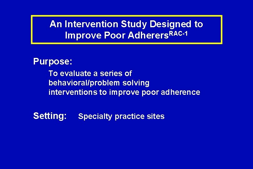 An Intervention Study Designed to Improve Poor Adherers. RAC-1 Purpose: To evaluate a series