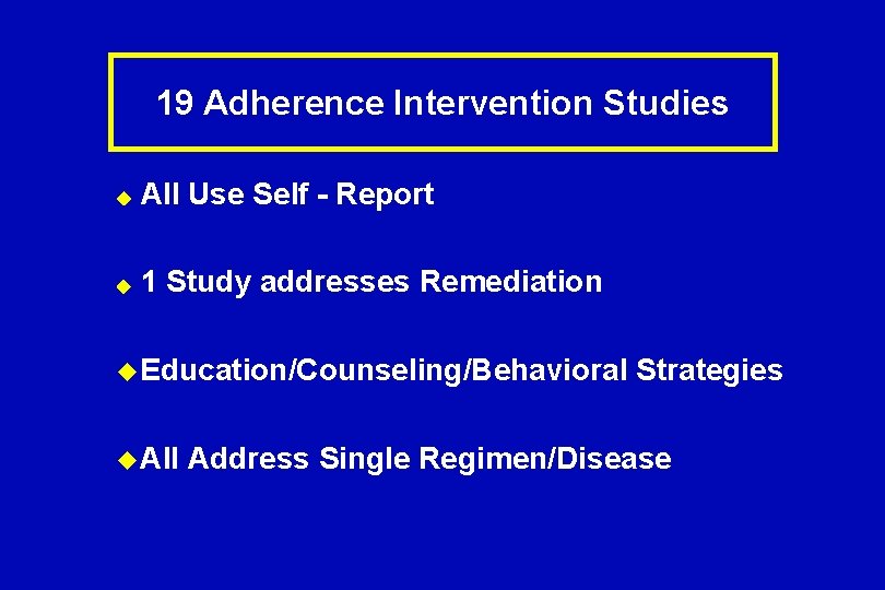 19 Adherence Intervention Studies All Use Self - Report 1 Study addresses Remediation u