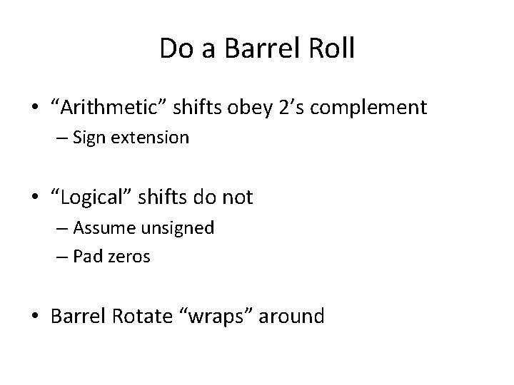 Do a Barrel Roll • “Arithmetic” shifts obey 2’s complement – Sign extension •