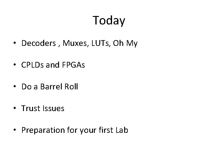 Today • Decoders , Muxes, LUTs, Oh My • CPLDs and FPGAs • Do