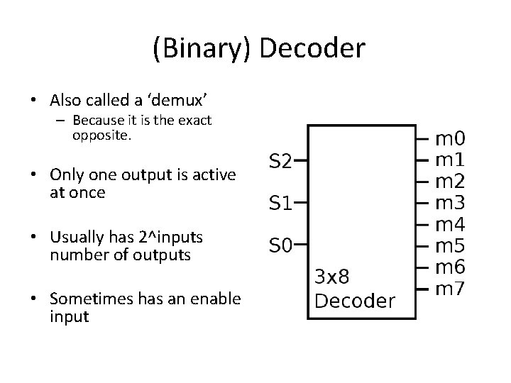(Binary) Decoder • Also called a ‘demux’ – Because it is the exact opposite.
