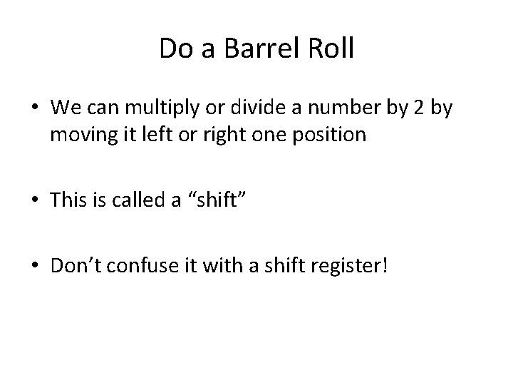 Do a Barrel Roll • We can multiply or divide a number by 2