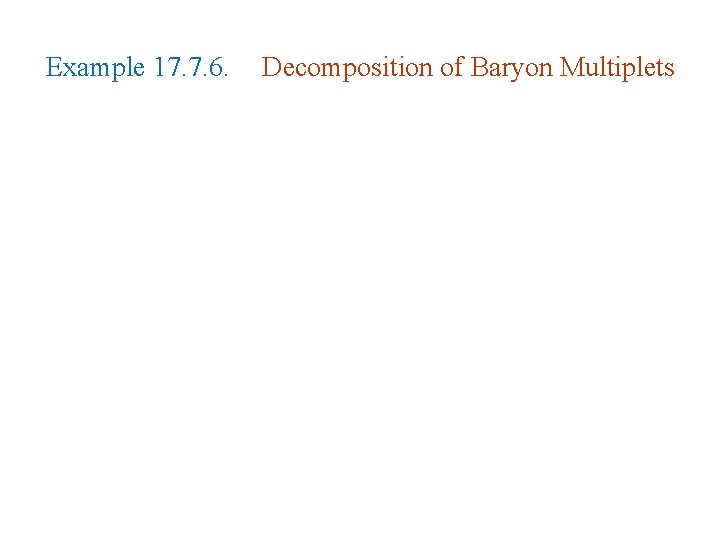 Example 17. 7. 6. Decomposition of Baryon Multiplets Example 17. 7. 6. Decomposition of Baryon Multiplets