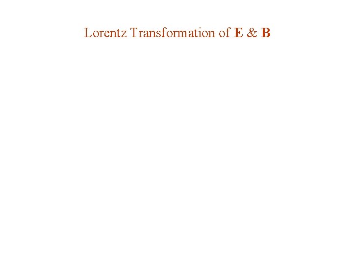 Lorentz Transformation of E & B Lorentz Transformation of E & B
