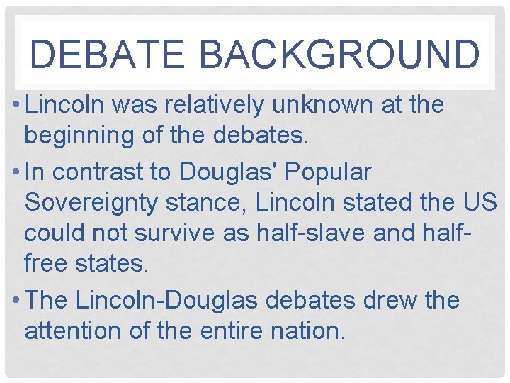 DEBATE BACKGROUND • Lincoln was relatively unknown at the beginning of the debates. •