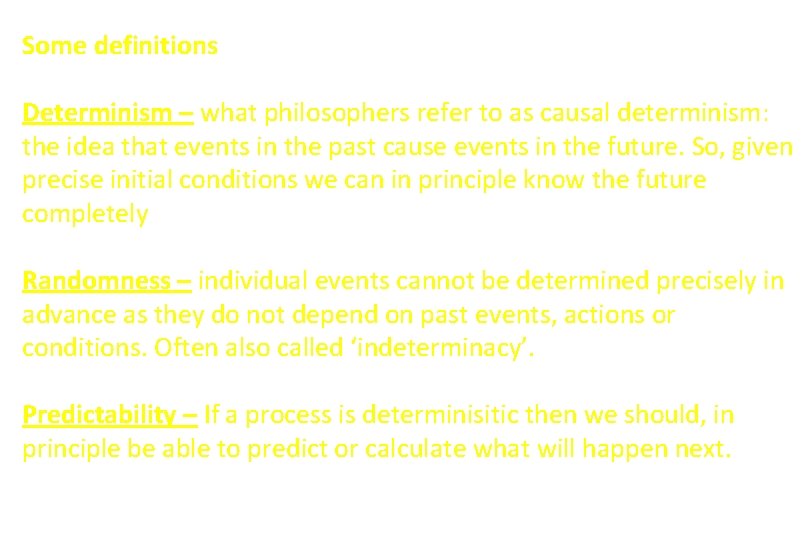 Some definitions Determinism – what philosophers refer to as causal determinism: the idea that