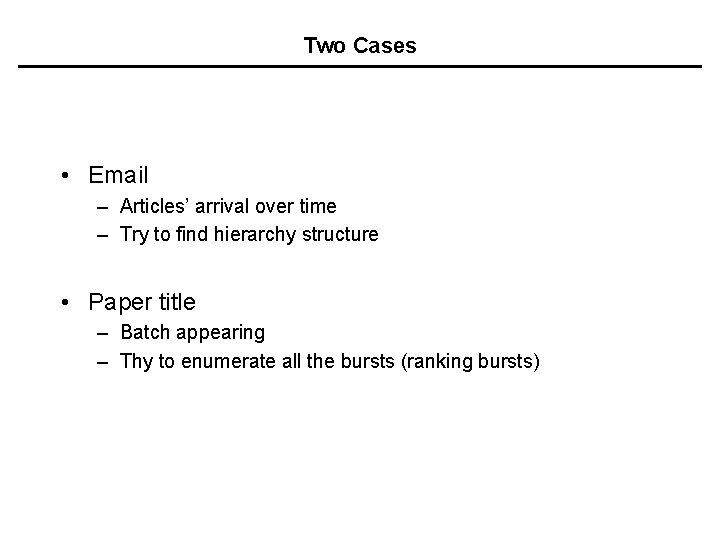 Two Cases • Email – Articles’ arrival over time – Try to find hierarchy