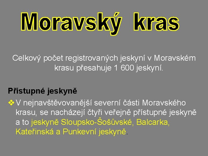 Celkový počet registrovaných jeskyní v Moravském krasu přesahuje 1 600 jeskyní. Přístupné jeskyně v