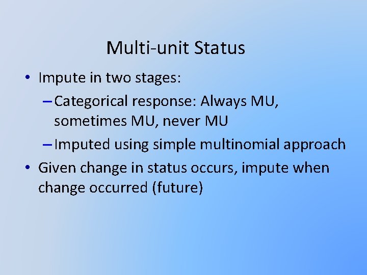 Multi-unit Status • Impute in two stages: – Categorical response: Always MU, sometimes MU,