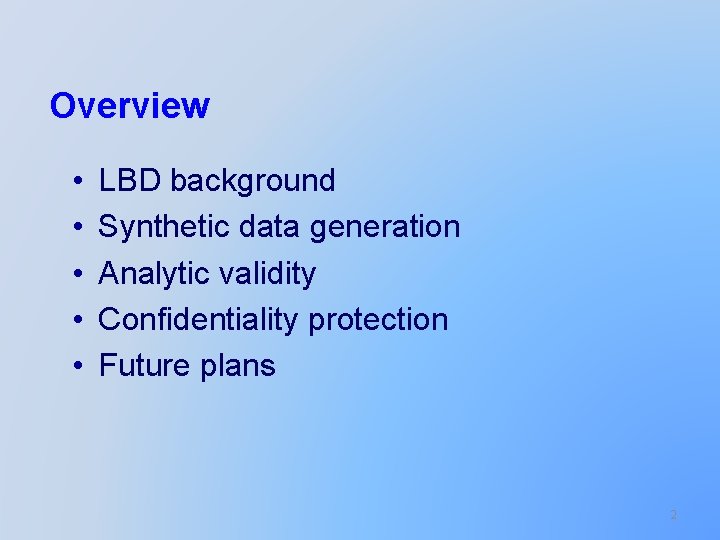 Overview • • • LBD background Synthetic data generation Analytic validity Confidentiality protection Future