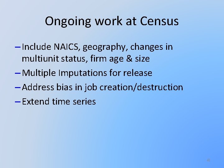 Ongoing work at Census – Include NAICS, geography, changes in multiunit status, firm age