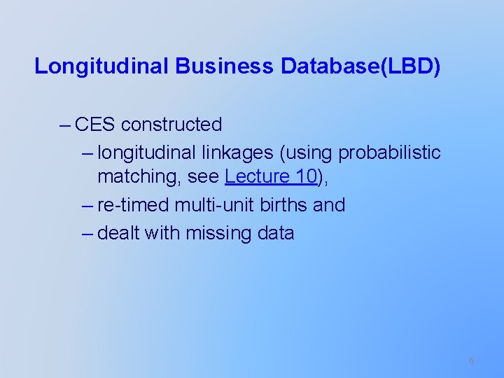 Longitudinal Business Database(LBD) – CES constructed – longitudinal linkages (using probabilistic matching, see Lecture