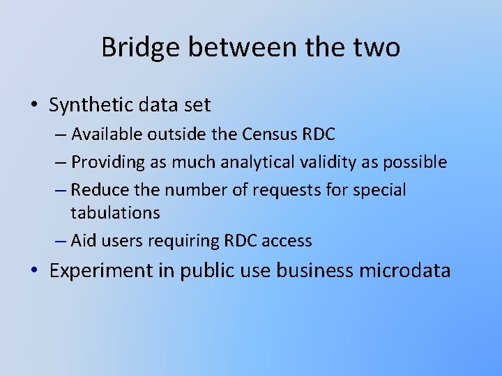 Bridge between the two • Synthetic data set – Available outside the Census RDC