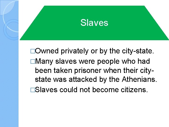 Slaves �Owned privately or by the city-state. �Many slaves were people who had been