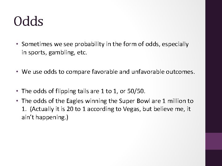 Odds • Sometimes we see probability in the form of odds, especially in sports,