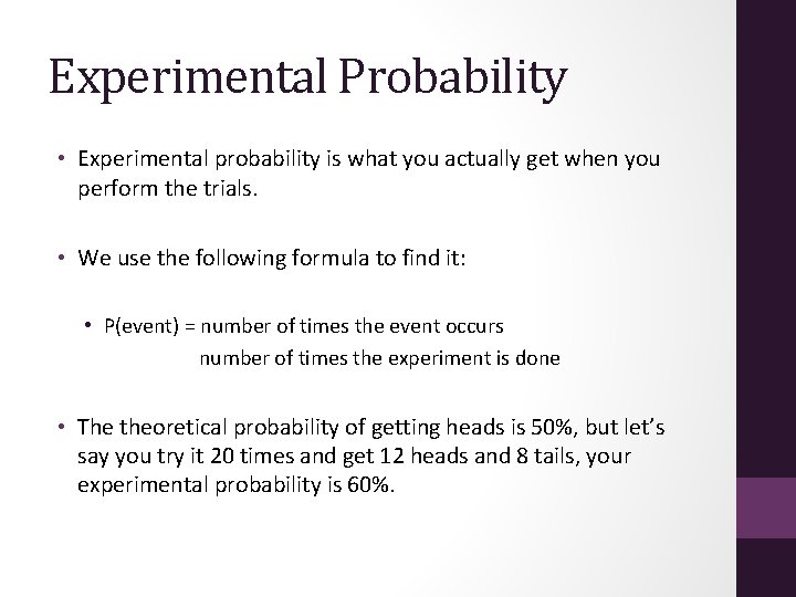 Experimental Probability • Experimental probability is what you actually get when you perform the