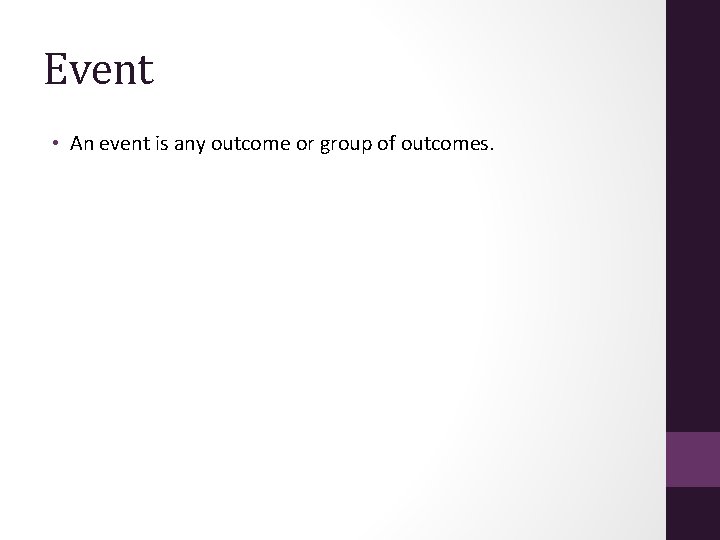 Event • An event is any outcome or group of outcomes. 