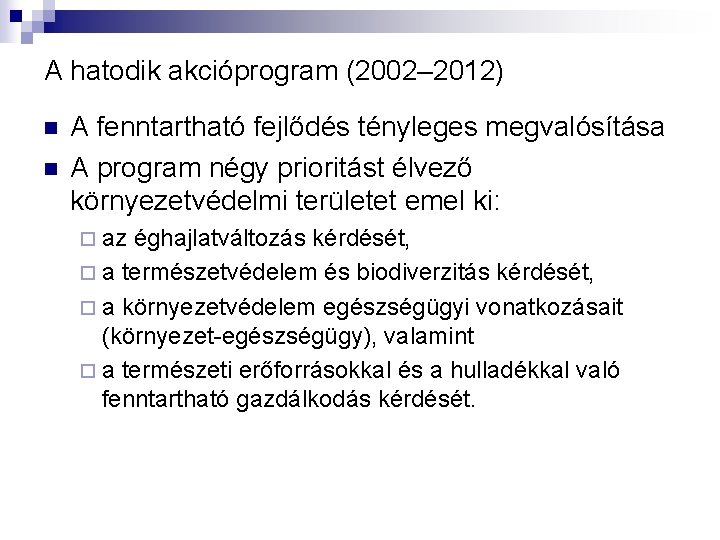 A hatodik akcióprogram (2002– 2012) n n A fenntartható fejlődés tényleges megvalósítása A program