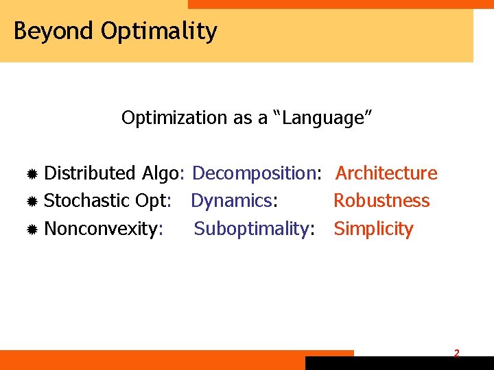 Beyond Optimality Optimization as a “Language” ® Distributed Algo: Decomposition: Architecture ® Stochastic Opt: