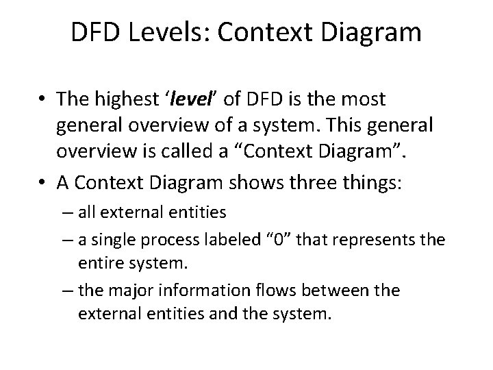 DFD Levels: Context Diagram • The highest ‘level’ of DFD is the most general DFD Levels: Context Diagram • The highest ‘level’ of DFD is the most general