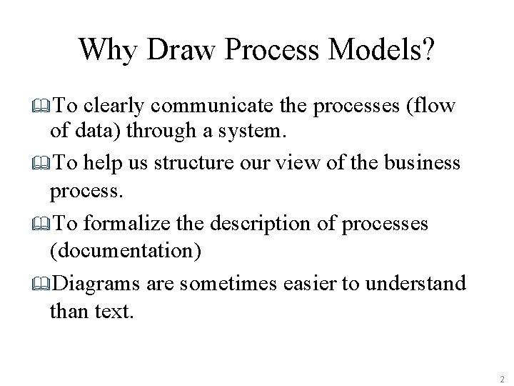 Why Draw Process Models? &To clearly communicate the processes (flow of data) through a Why Draw Process Models? &To clearly communicate the processes (flow of data) through a