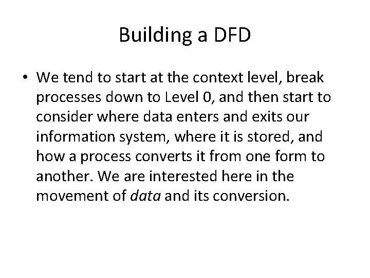 Building a DFD • We tend to start at the context level, break processes Building a DFD • We tend to start at the context level, break processes