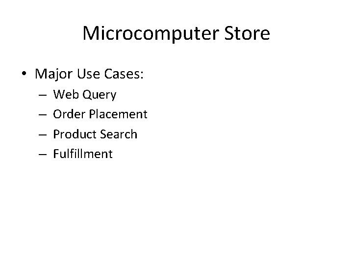 Microcomputer Store • Major Use Cases: – – Web Query Order Placement Product Search Microcomputer Store • Major Use Cases: – – Web Query Order Placement Product Search