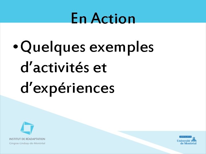 En Action • Quelques exemples d’activités et d’expériences 