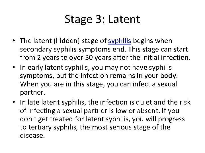 Stage 3: Latent • The latent (hidden) stage of syphilis begins when secondary syphilis