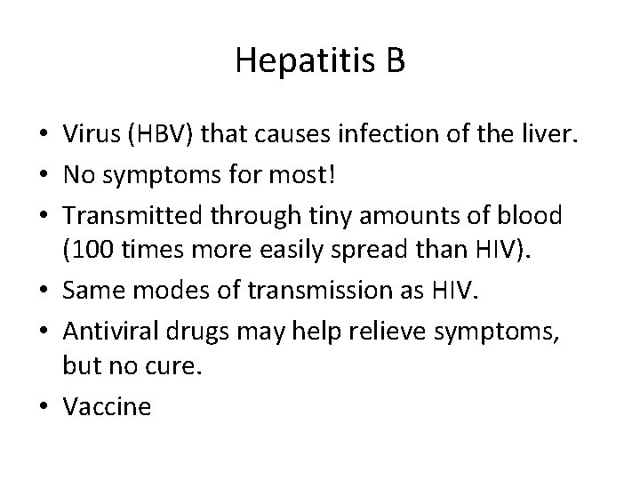 Hepatitis B • Virus (HBV) that causes infection of the liver. • No symptoms