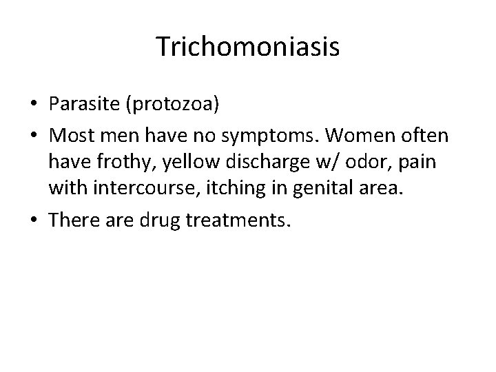 Trichomoniasis • Parasite (protozoa) • Most men have no symptoms. Women often have frothy,