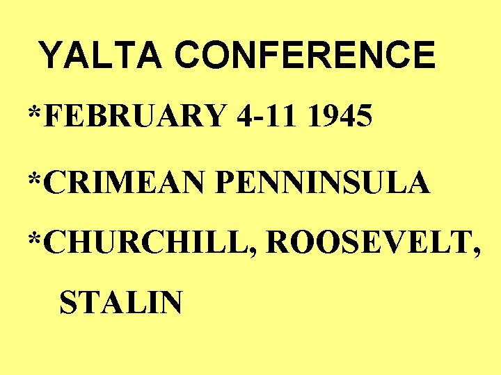 YALTA CONFERENCE *FEBRUARY 4 -11 1945 *CRIMEAN PENNINSULA *CHURCHILL, ROOSEVELT, STALIN 